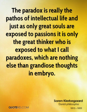 The paradox is really the pathos of intellectual life and just as only ...