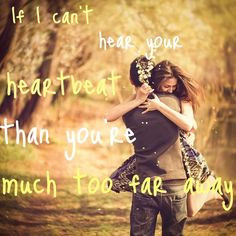 if i can t hear your heartbeat you re much too far away quote