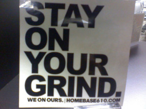 Stay on ya grind!