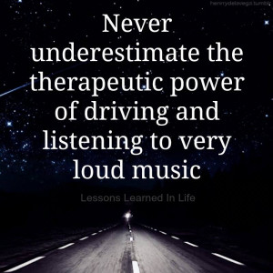 ... the therapeutic power of driving and listening to very loud music