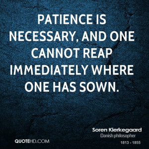 Patience is necessary, and one cannot reap immediately where one has ...