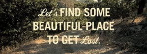 Let's find some beautiful place and get lost