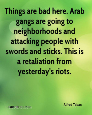 Things are bad here. Arab gangs are going to neighborhoods and ...