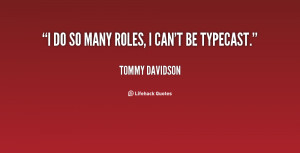 do so many roles, I can't be typecast.”