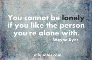 ... Feel Lonely.....God Bless. Quote about being alone by Wayne Dyer
