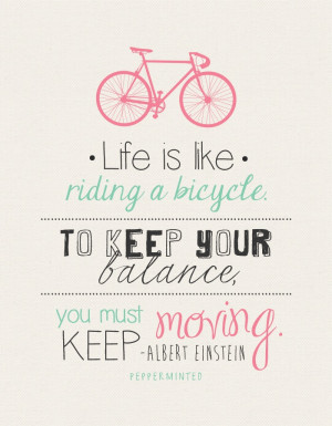 ... is like riding a bicycle. To Keep your balance you must keep moving