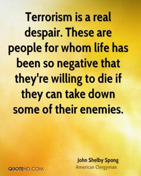 John Shelby Spong - Terrorism is a real despair. These are people for ...