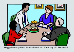 Everything is much easier when the boss takes off his or her birthday.