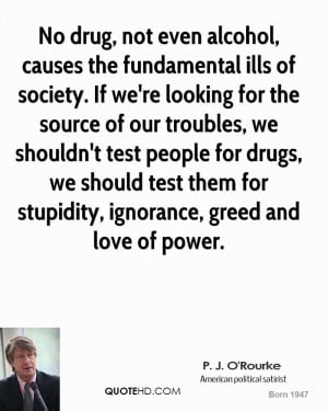 No drug, not even alcohol, causes the fundamental ills of society. If ...