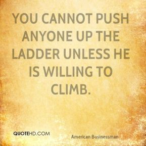 Andrew Carnegie - You cannot push anyone up the ladder unless he is ...