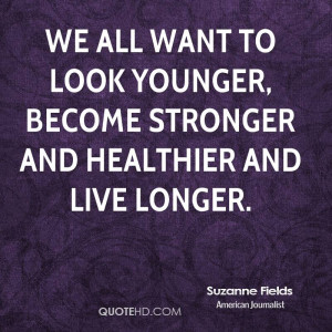 We all want to look younger, become stronger and healthier and live ...