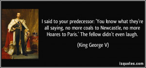 said to your predecessor: 'You know what they're all saying, no more ...
