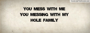 you mess with me you messing with my hole family , Pictures