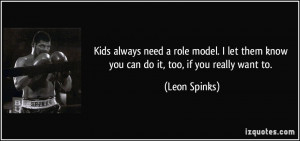... let them know you can do it, too, if you really want to. - Leon Spinks