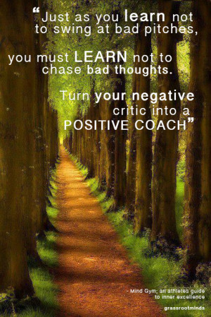 ... of your negative critic and focus more on your inner positive coach