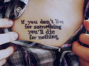 if you dont live for something you'll die for nothing