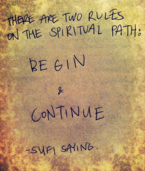 There are two rules on the spiritual path: begin & continue.