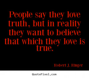 ... they want to believe that.. Robert J. Ringer popular love quotes