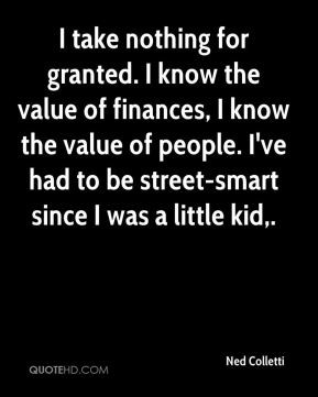 take nothing for granted. I know the value of finances, I know the ...