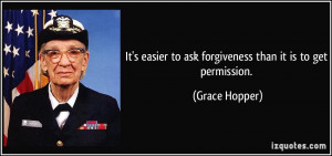 It's easier to ask forgiveness than it is to get permission. - Grace ...