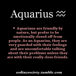 Aquarians are friendly by nature, but prefer to be emotionally closed ...