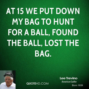 ... we put down my bag to hunt for a ball, found the ball, lost the bag
