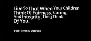 Parents quotes Live So That When Your Children Think Of Fairness ...