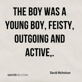 The boy was a young boy, feisty, outgoing and active,.