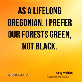 Greg Walden - As a lifelong Oregonian, I prefer our forests green, not ...