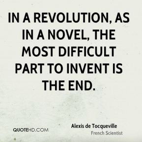 In a revolution, as in a novel, the most difficult part to invent is ...
