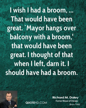 wish I had a broom, ... That would have been great. `Mayor hangs ...