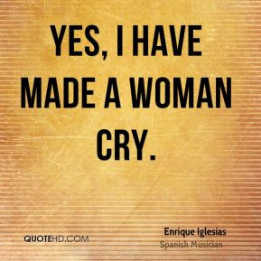 Enrique Iglesias - Yes, I have made a woman cry.
