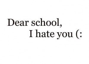 Dear School I Hate You