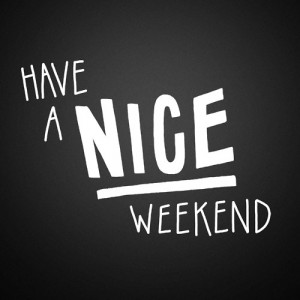 Have a nice weekend