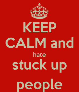 KEEP CALM and hate stuck up people