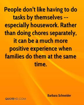 tasks by themselves -- especially housework. Rather than doing chores ...