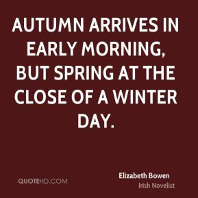 Elizabeth Bowen - Autumn arrives in early morning, but spring at the ...