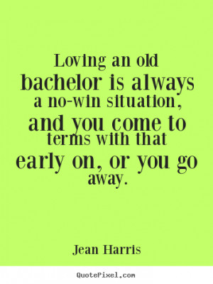 Jean Harris picture quote - Loving an old bachelor is always a no-win ...