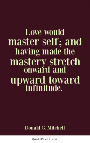 Love quote - Love would master self; and having made the mastery ...