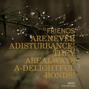 Quotes Picture: friends are never a disturbance! they are always a ...