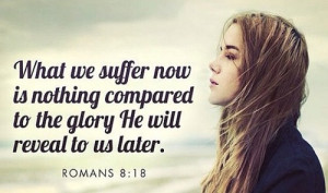 What we suffer now is nothing compared to the glory He will reveal to ...
