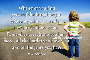 Whenever you find yourself doubting how far you can go, just remember ...