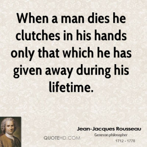 When a man dies he clutches in his hands only that which he has given ...