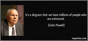 ... that we have millions of people who are uninsured. - Colin Powell
