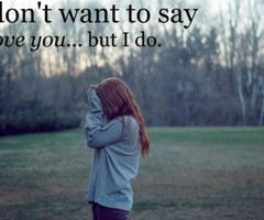 don't want to say I love you... - Loving you tore me apart ♥