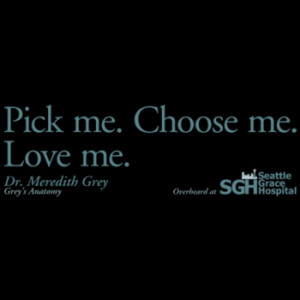... Grey's Anatomy Grey's Anatomy Quotes Pick me. Choose me. Love me