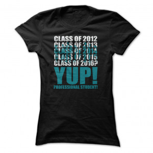 Professional Student T Shirt, Class Of 2012 -Class Of 2016 ...