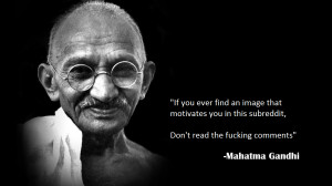 quote:Wise words from Mahatma Gandhi