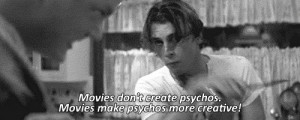 movies don't create psychos . movies make psychos more creative ...
