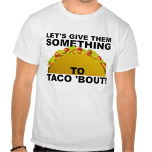 Funny Taco Quotes Something to taco 'bout funny